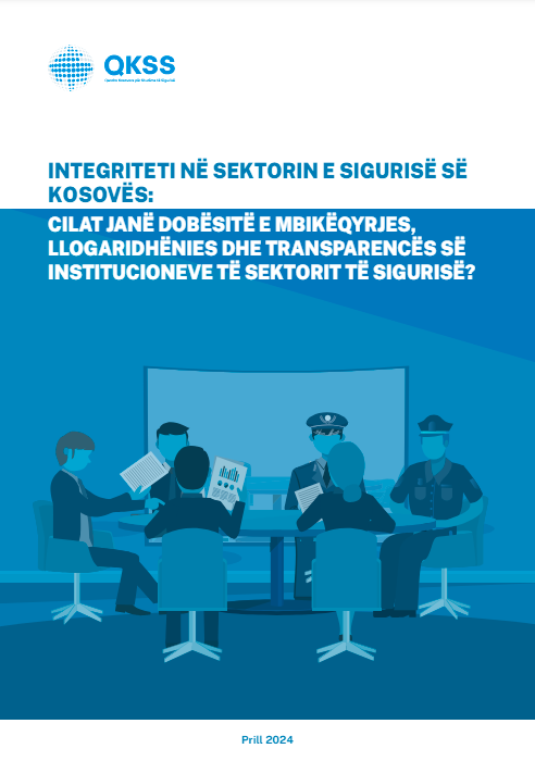 Integriteti në Sektorin e Sigurisë së Kosovës: Cilat janë dobësitë e mbikëqyrjes, llogaridhënies dhe transparencës së Institucioneve të Sektorit të Sigurisë?